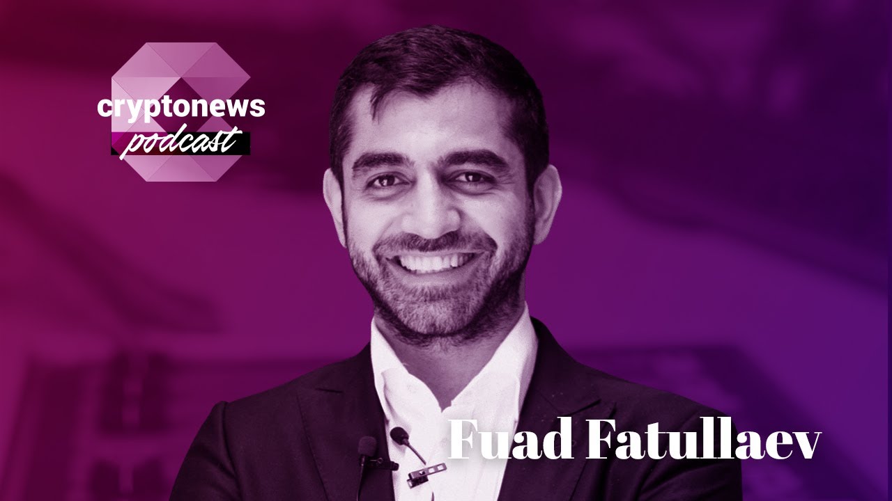 Fuad Fatullaev on Building Web3 Ecosystems | CryptoNews Podcast #174